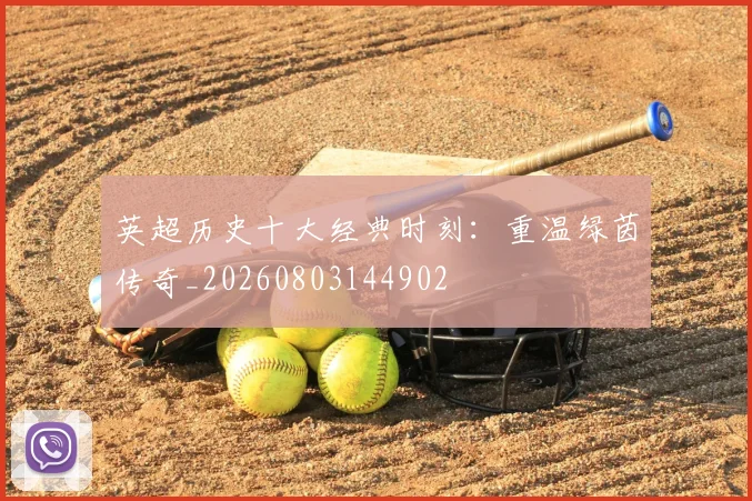 英超历史十大经典时刻:重温绿茵传奇_20260803144902