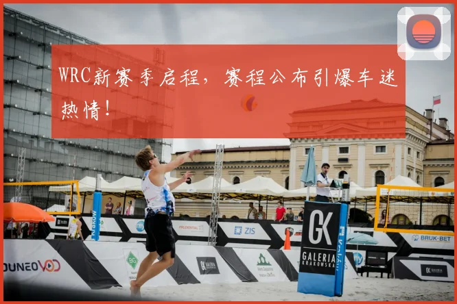 WRC新赛季启程,赛程公布引爆车迷热情!