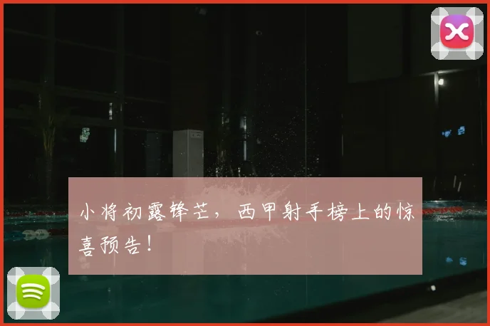 小将初露锋芒，西甲射手榜上的惊喜预告！