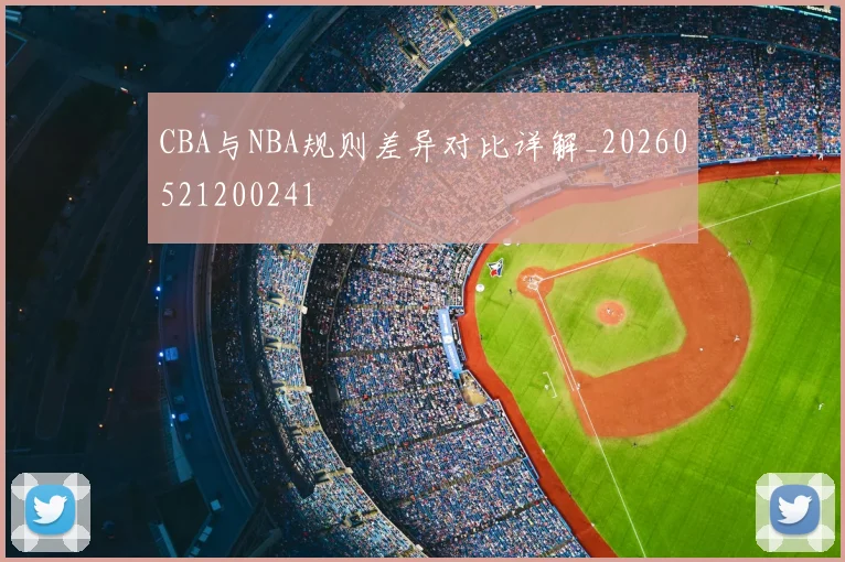 CBA与NBA规则差异对比详解_20260521200241