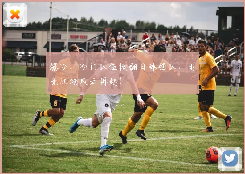 爆冷！冷门队伍掀翻日韩强队，电竞江湖风云再起！