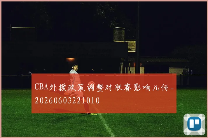 CBA外援政策调整对联赛影响几何_20260603221010