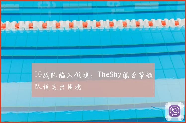 IG战队陷入低迷，TheShy能否带领队伍走出困境