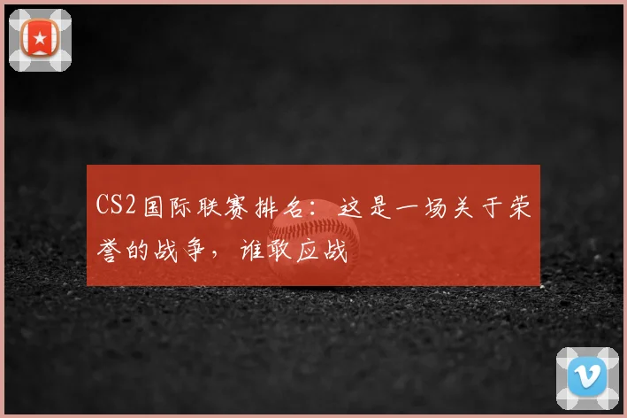 CS2国际联赛排名：这是一场关于荣誉的战争，谁敢应战
