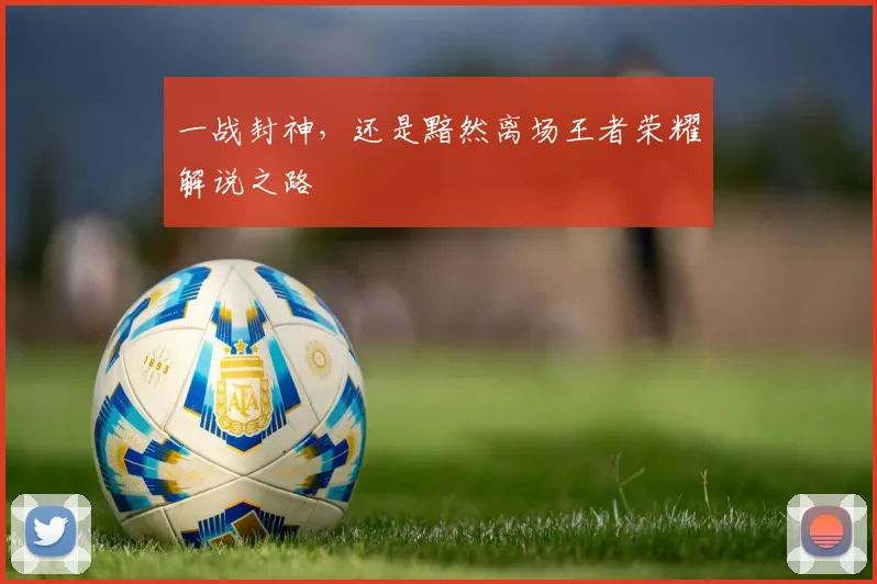 一战封神，还是黯然离场王者荣耀解说之路